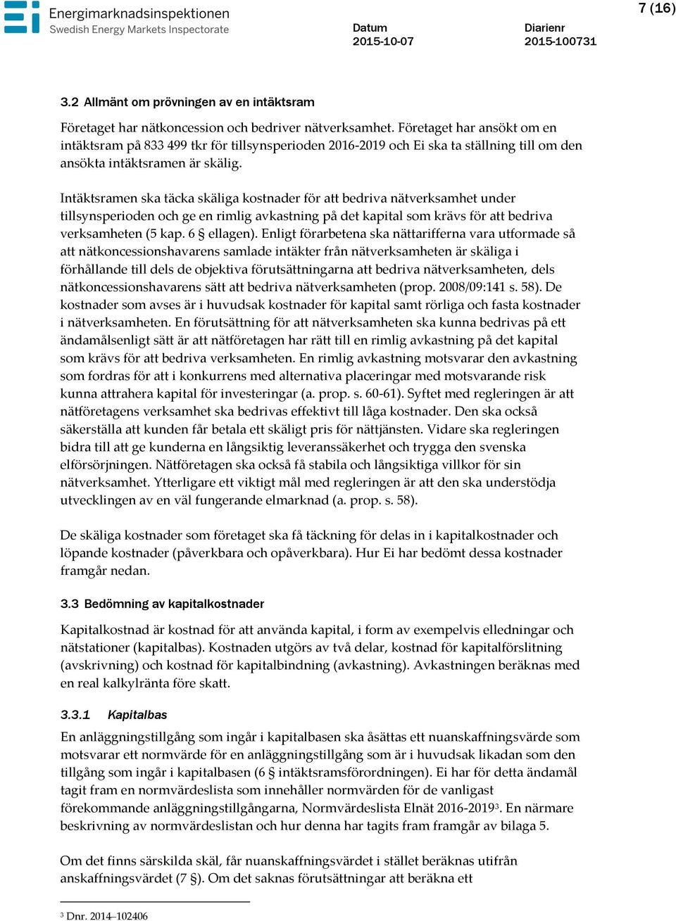 Intäktsramen ska täcka skäliga kostnader för att bedriva nätverksamhet under tillsynsperioden och ge en rimlig avkastning på det kapital som krävs för att bedriva verksamheten (5 kap. 6 ellagen).