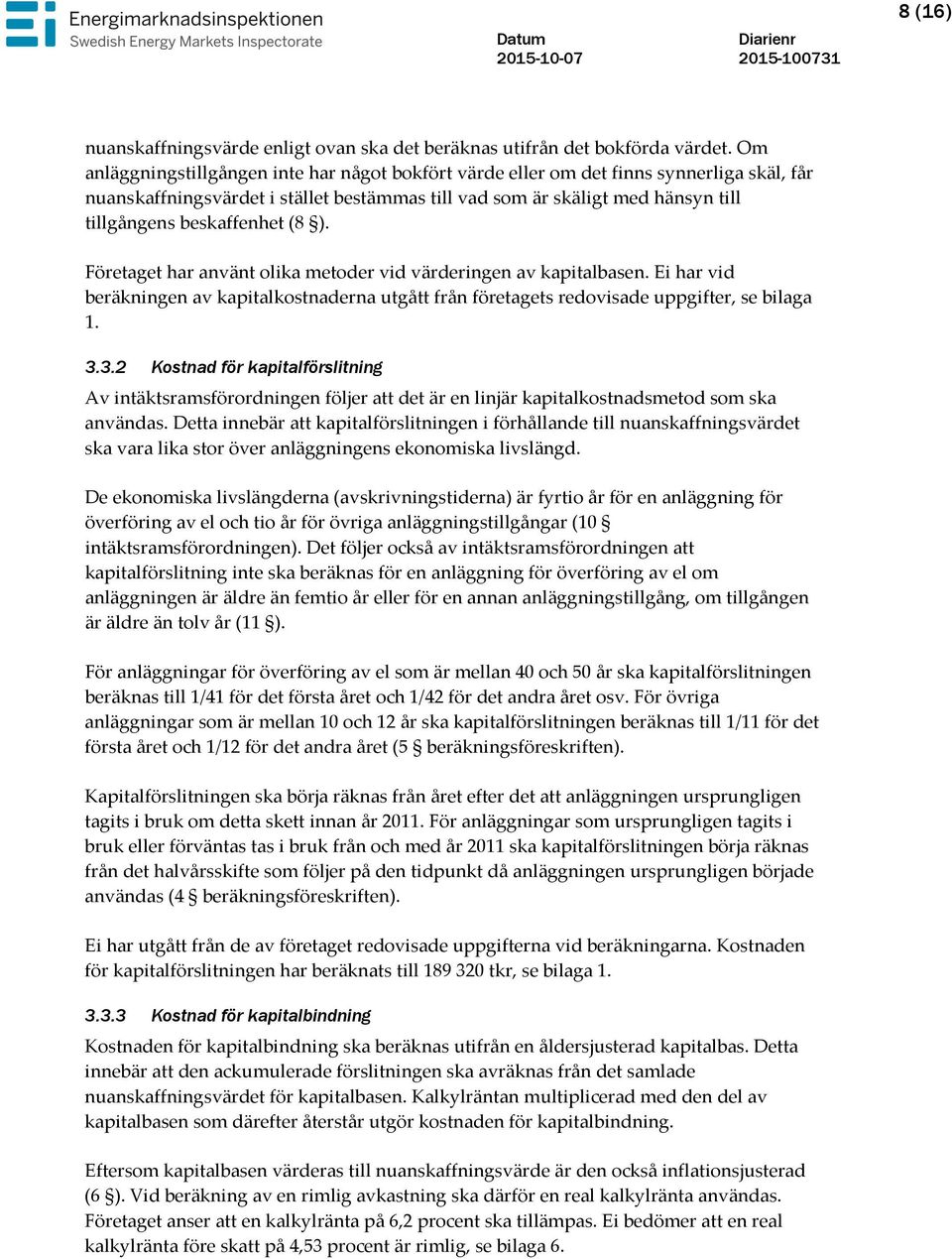 (8 ). Företaget har använt olika metoder vid värderingen av kapitalbasen. Ei har vid beräkningen av kapitalkostnaderna utgått från företagets redovisade uppgifter, se bilaga 1. 3.