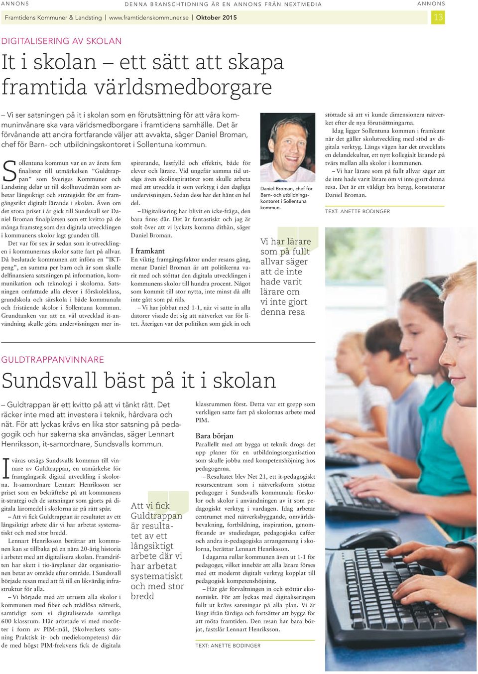 framtdens samhälle. Det är förvånande att andra fortfarande väljer att avvakta, säger Danel broman, chef för barn- och utbldnngskontoret sollentuna kommun.