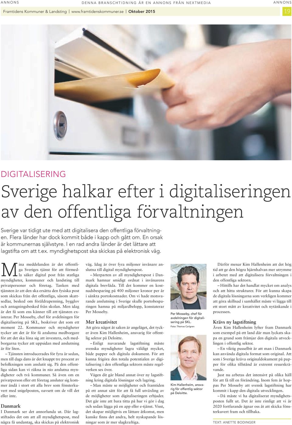 Flera länder har dock kommt både kapp och gått om. en orsak är kommunernas självstyre. en rad andra länder är det lättare att lagstfta om att t.ex. myndghetspost ska skckas på elektronsk väg.
