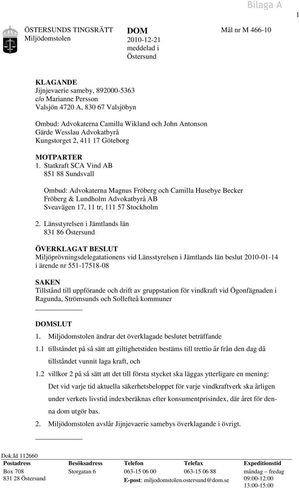 Statkraft SCA Vind AB 851 88 Sundsvall Ombud: Advokaterna Magnus Fröberg och Camilla Husebye Becker Fröberg & Lundholm Advokatbyrå AB Sveavägen 17, 11 tr, 111 57 Stockholm 2.