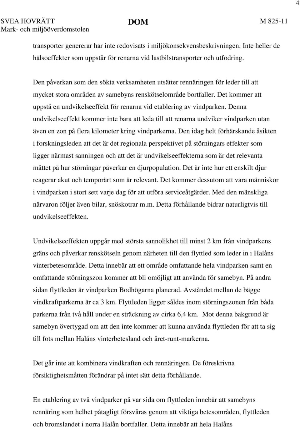 Den påverkan som den sökta verksamheten utsätter rennäringen för leder till att mycket stora områden av samebyns renskötselområde bortfaller.