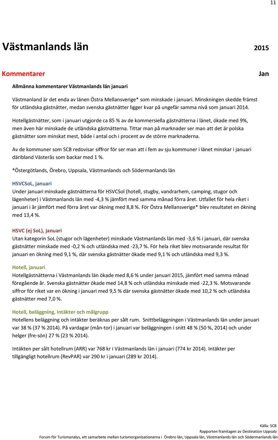 Hotellgästnätter, som i januari utgjorde ca 85 % av de kommersiella gästnätterna i länet, ökade med 9%, men även här minskade de utländska gästnätterna.