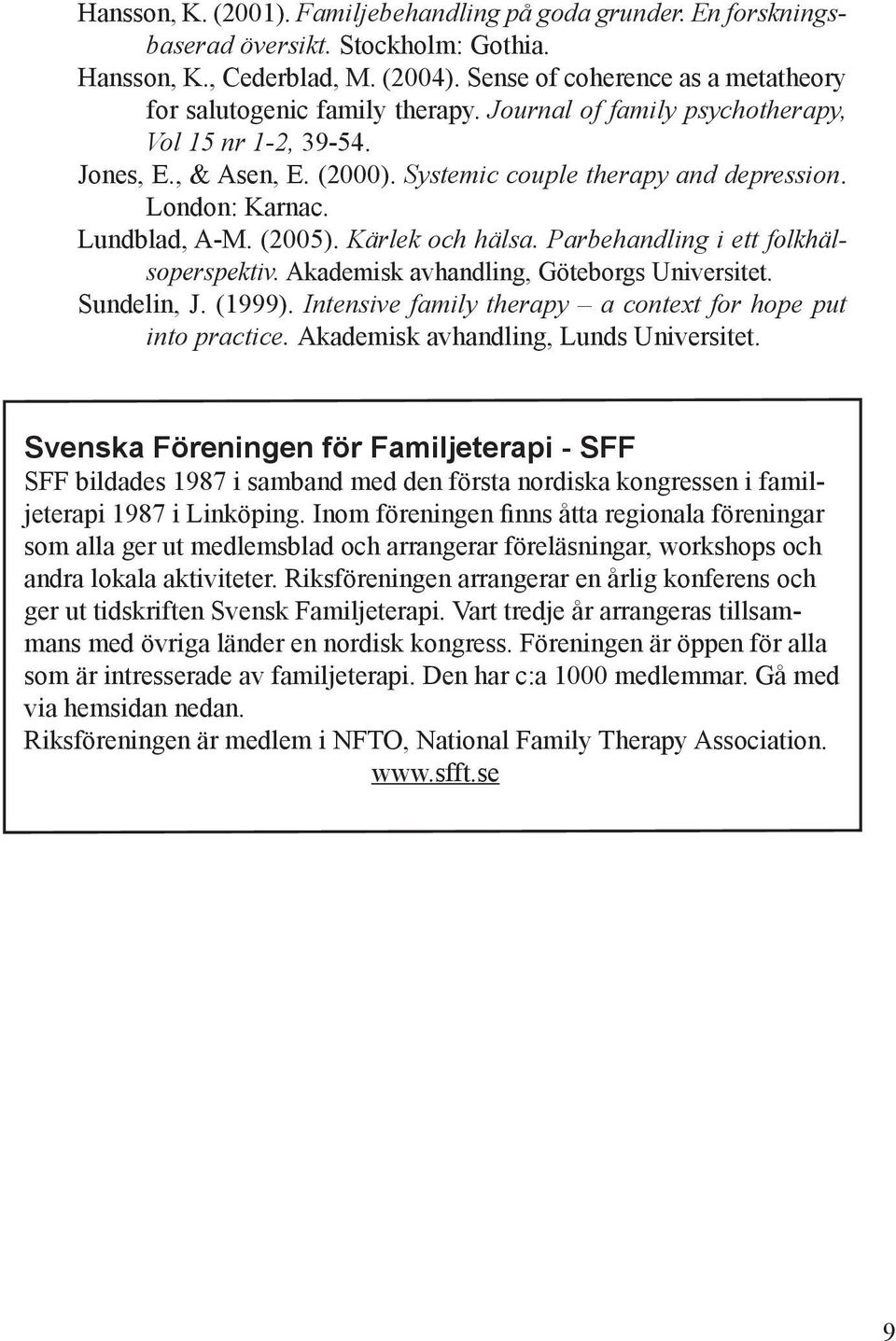 London: Karnac. Lundblad, A-M. (2005). Kärlek och hälsa. Parbehandling i ett folkhälsoperspektiv. Akademisk avhandling, Göteborgs Universitet. Sundelin, J. (1999).