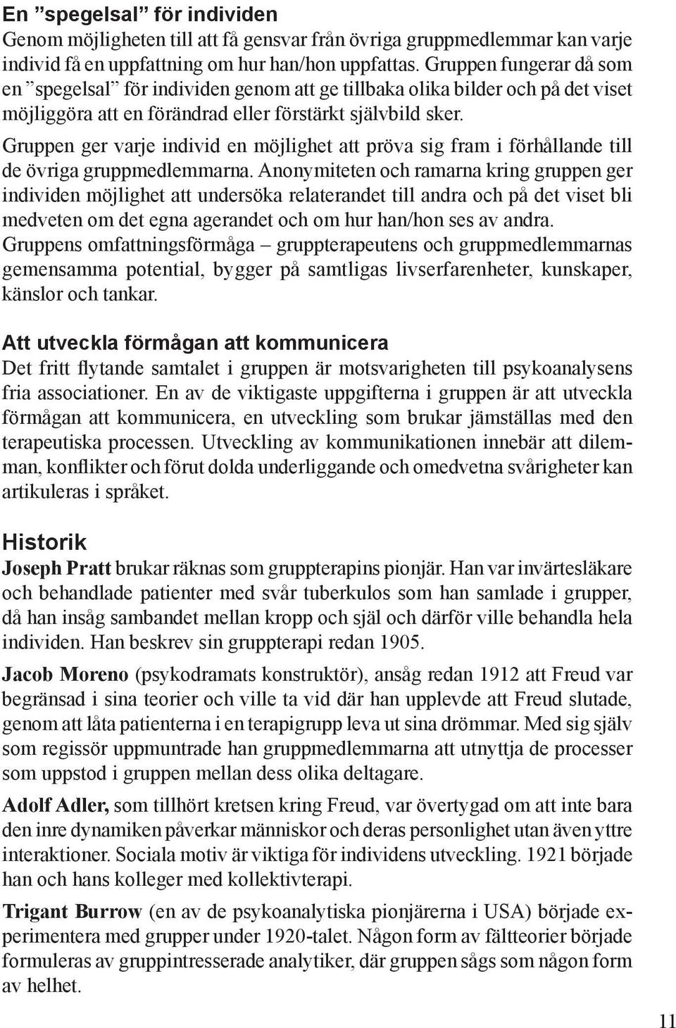 Gruppen ger varje individ en möjlighet att pröva sig fram i förhållande till de övriga gruppmedlemmarna.