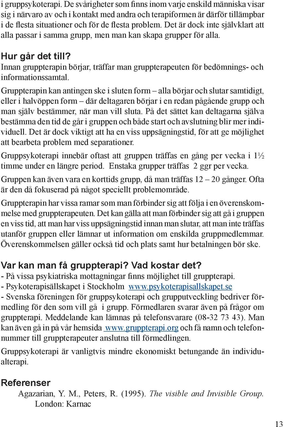 Det är dock inte självklart att alla passar i samma grupp, men man kan skapa grupper för alla. Hur går det till?