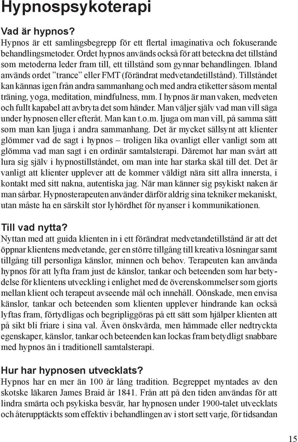 Tillståndet kan kännas igen från andra sammanhang och med andra etiketter såsom mental träning, yoga, meditation, mindfulness, mm.