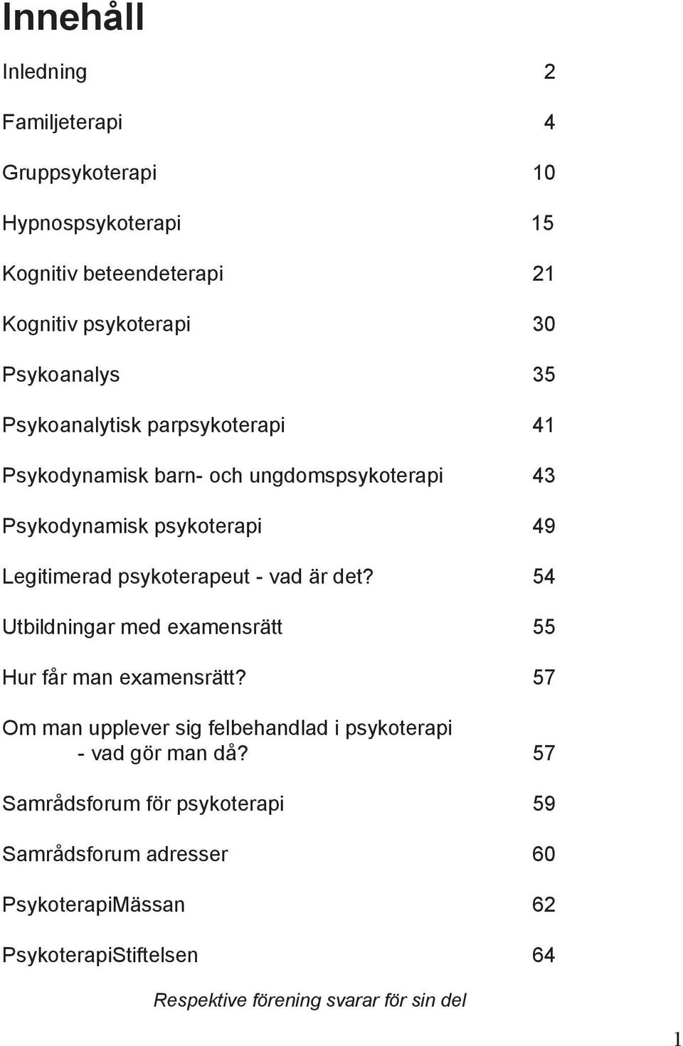 vad är det? 54 Utbildningar med examensrätt 55 Hur får man examensrätt? 57 Om man upplever sig felbehandlad i psykoterapi - vad gör man då?