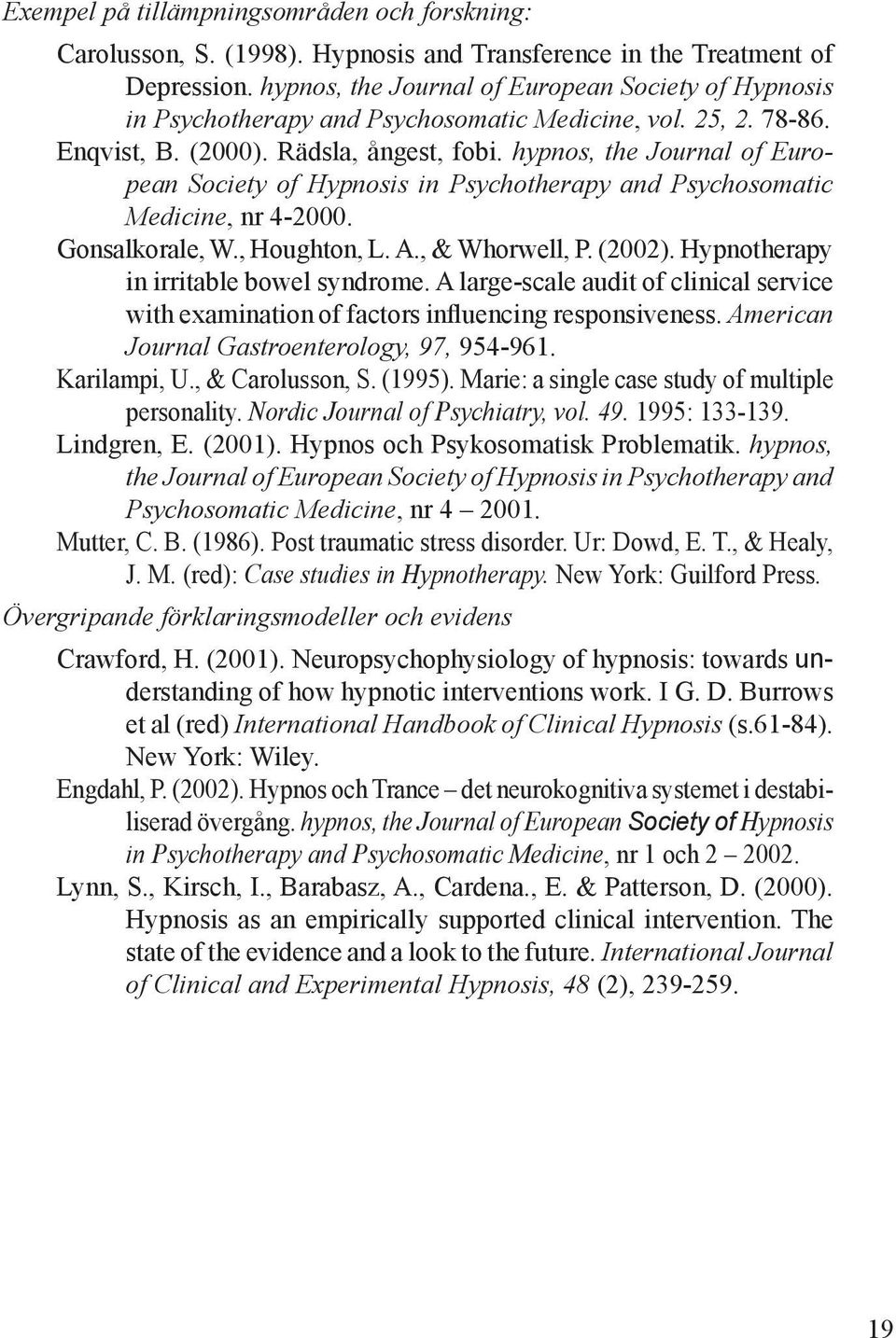 hypnos, the Journal of European Society of Hypnosis in Psychotherapy and Psychosomatic Medicine, nr 4-2000. Gonsalkorale, W., Houghton, L. A., & Whorwell, P. (2002).