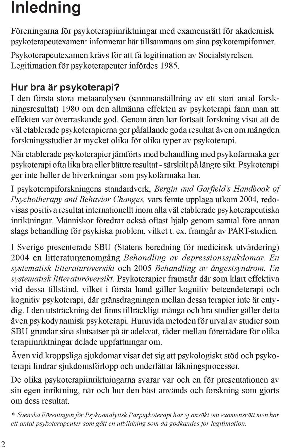 I den första stora metaanalysen (sammanställning av ett stort antal forskningsresultat) 1980 om den allmänna effekten av psykoterapi fann man att effekten var överraskande god.