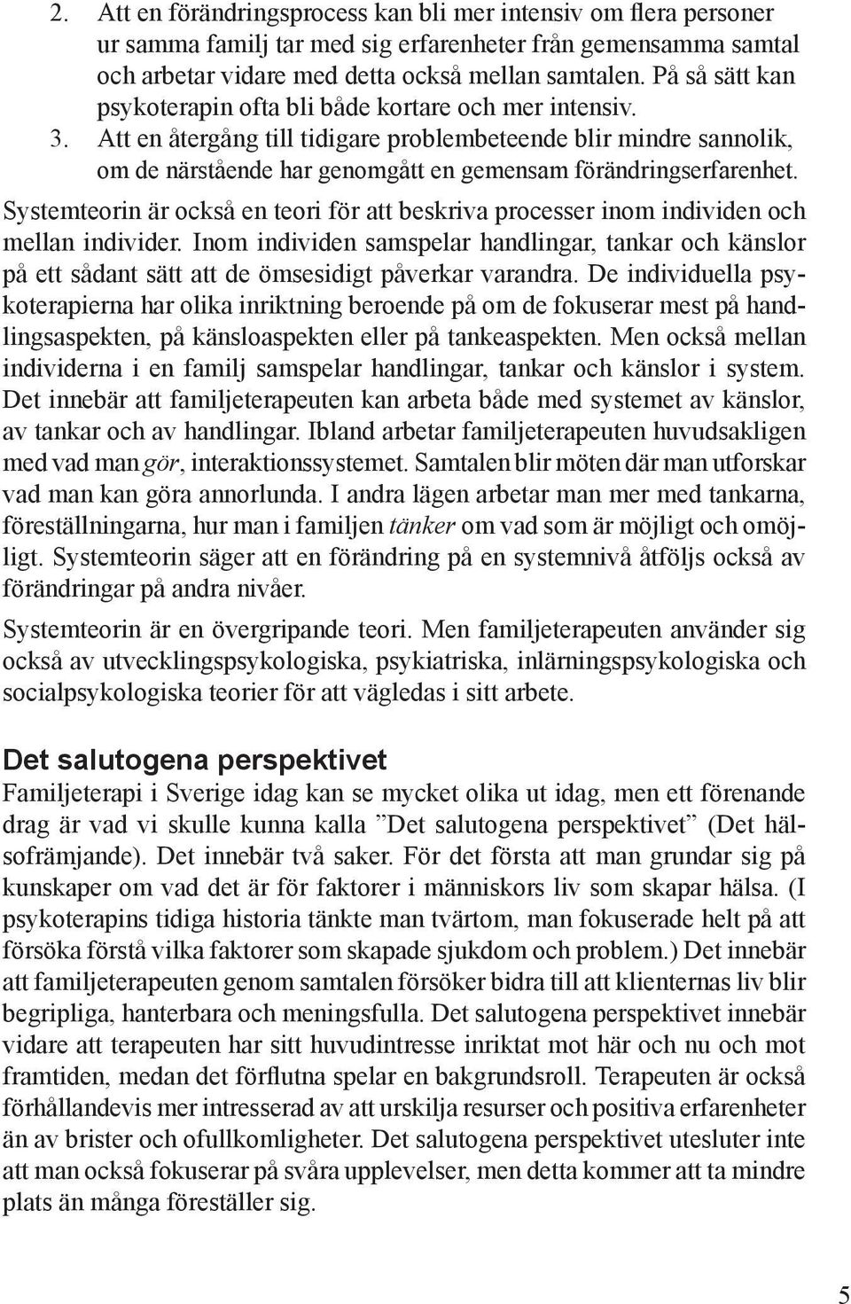 Att en återgång till tidigare problembeteende blir mindre sannolik, om de närstående har genomgått en gemensam förändringserfarenhet.