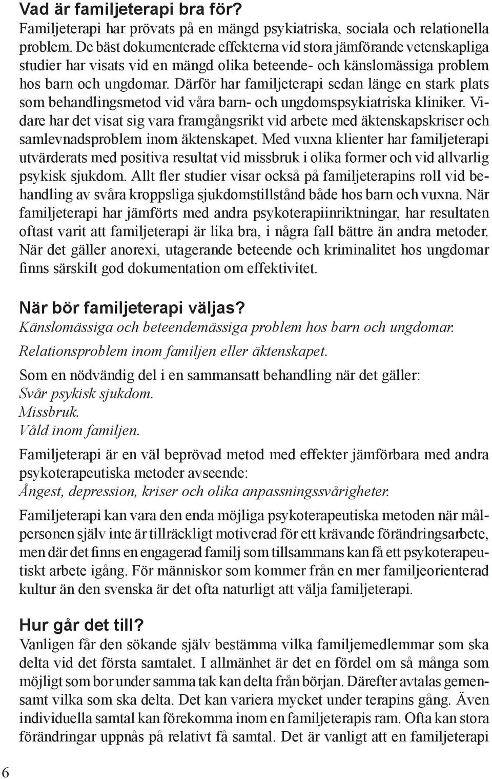 Därför har familjeterapi sedan länge en stark plats som behandlingsmetod vid våra barn- och ungdomspsykiatriska kliniker.