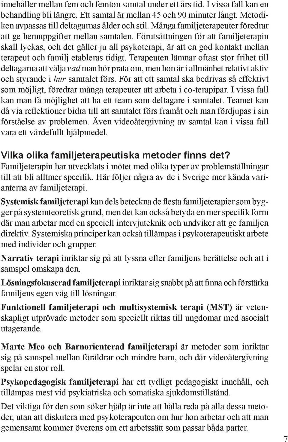 Förutsättningen för att familjeterapin skall lyckas, och det gäller ju all psykoterapi, är att en god kontakt mellan terapeut och familj etableras tidigt.
