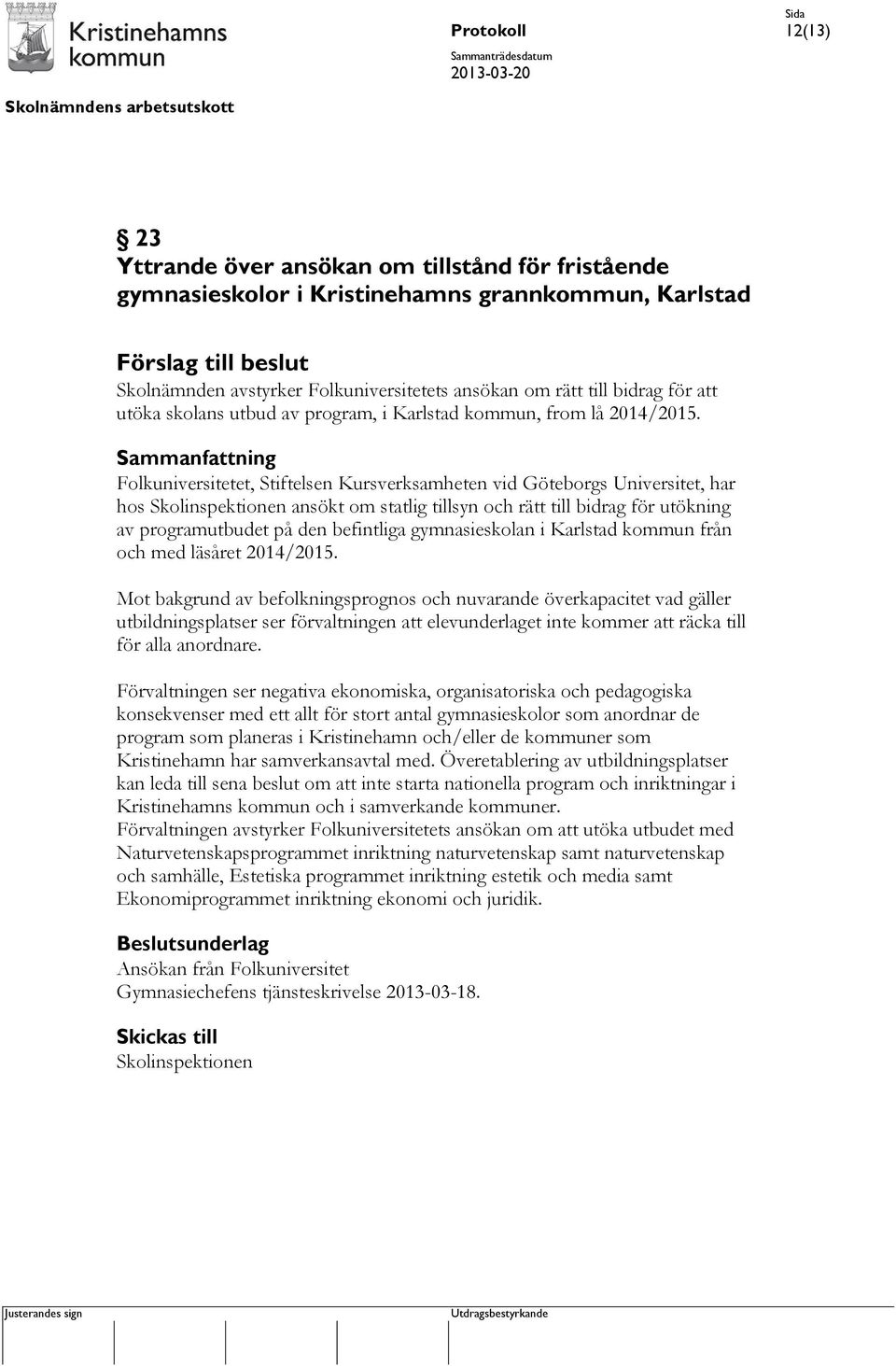 Folkuniversitetet, Stiftelsen Kursverksamheten vid Göteborgs Universitet, har hos Skolinspektionen ansökt om statlig tillsyn och rätt till bidrag för utökning av programutbudet på den befintliga