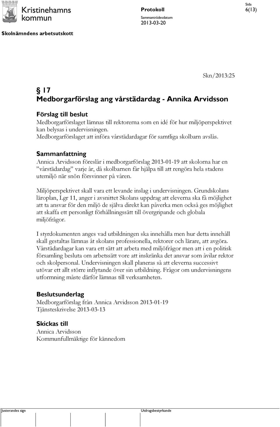 Annica Arvidsson föreslår i medborgarförslag 2013-01-19 att skolorna har en vårstädardag varje år, då skolbarnen får hjälpa till att rengöra hela stadens utemiljö när snön försvinner på våren.