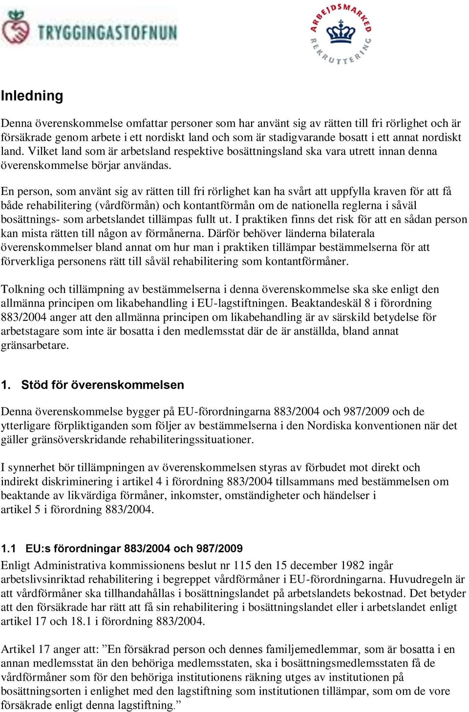 En person, som använt sig av rätten till fri rörlighet kan ha svårt att uppfylla kraven för att få både rehabilitering (vårdförmån) och kontantförmån om de nationella reglerna i såväl bosättnings-