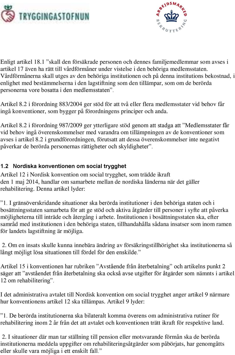 bosatta i den medlemsstaten. Artikel 8.2 i förordning 883/2004 ger stöd för att två eller flera medlemsstater vid behov får ingå konventioner, som bygger på förordningens principer och anda.