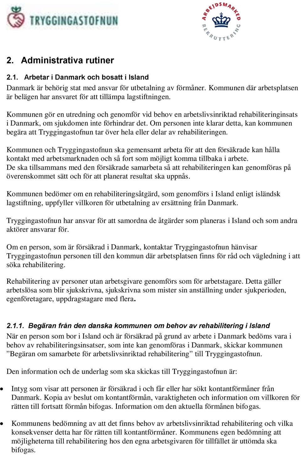 Kommunen gör en utredning och genomför vid behov en arbetslivsinriktad rehabiliteringinsats i Danmark, om sjukdomen inte förhindrar det.