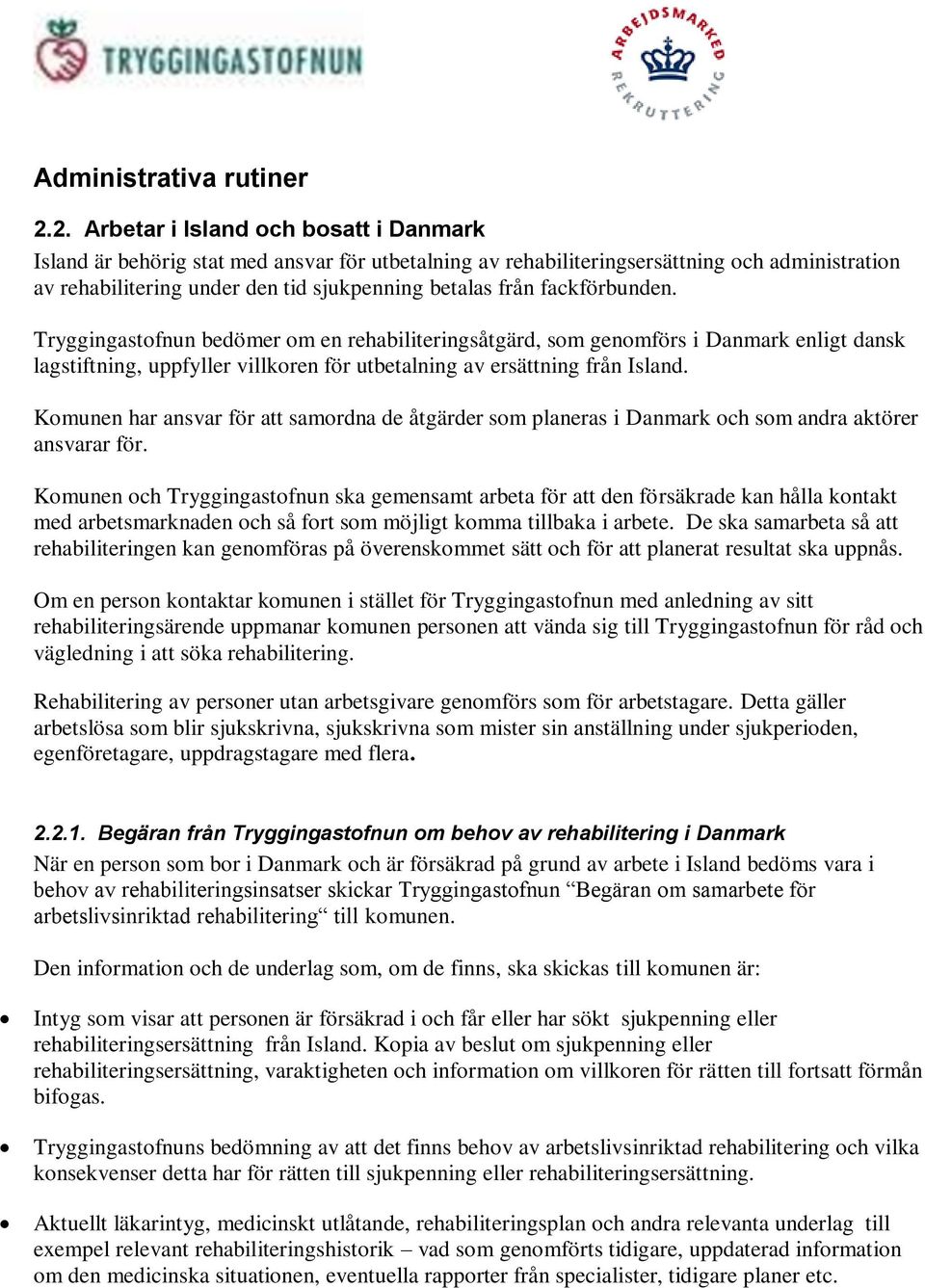 fackförbunden. Tryggingastofnun bedömer om en rehabiliteringsåtgärd, som genomförs i Danmark enligt dansk lagstiftning, uppfyller villkoren för utbetalning av ersättning från Island.