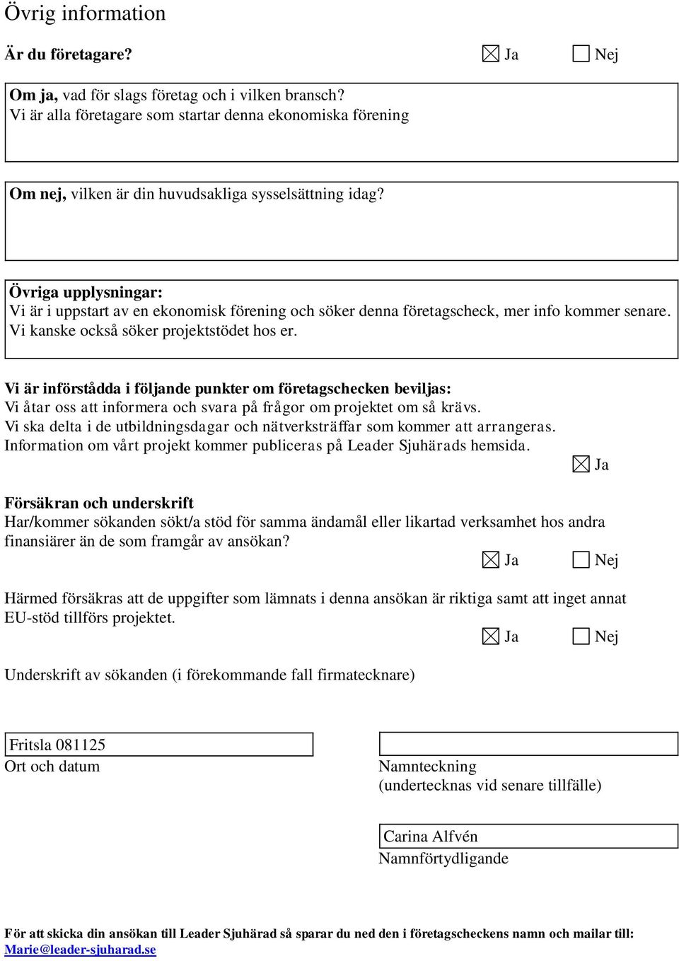 Övriga upplysningar: Vi är i uppstart av en ekonomisk förening och söker denna företagscheck, mer info kommer senare. Vi kanske också söker projektstödet hos er.