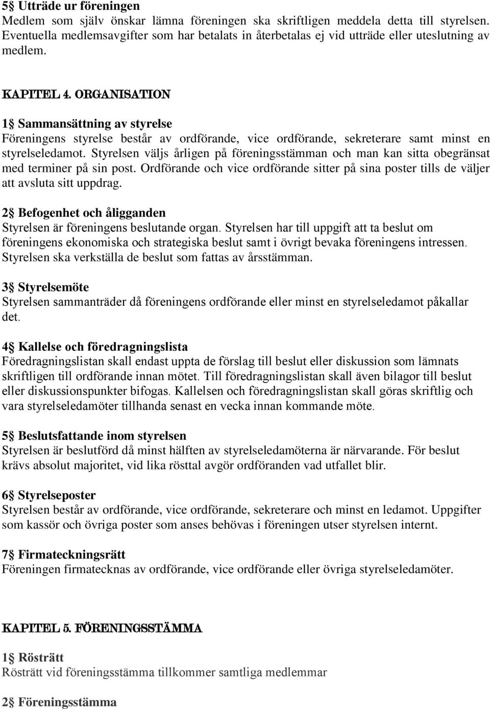 ORGANISATION 1 Sammansättning av styrelse Föreningens styrelse består av ordförande, vice ordförande, sekreterare samt minst en styrelseledamot.