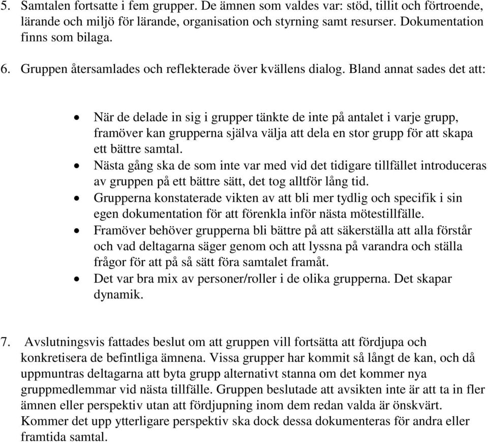 Bland annat sades det att: När de delade in sig i grupper tänkte de inte på antalet i varje grupp, framöver kan grupperna själva välja att dela en stor grupp för att skapa ett bättre samtal.