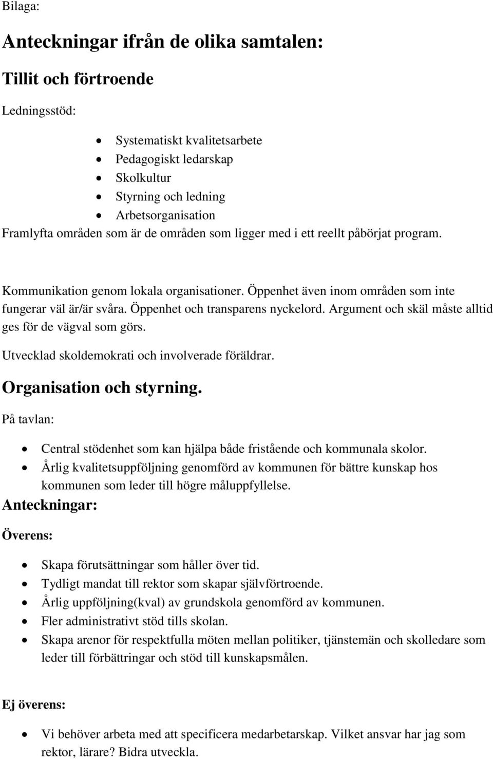 Öppenhet och transparens nyckelord. Argument och skäl måste alltid ges för de vägval som görs. Utvecklad skoldemokrati och involverade föräldrar. Organisation och styrning.