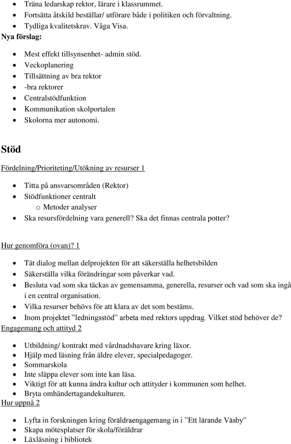 Stöd Fördelning/Prioriteting/Utökning av resurser 1 Titta på ansvarsområden (Rektor) Stödfunktioner centralt o Metoder analyser Ska resursfördelning vara generell? Ska det finnas centrala potter?