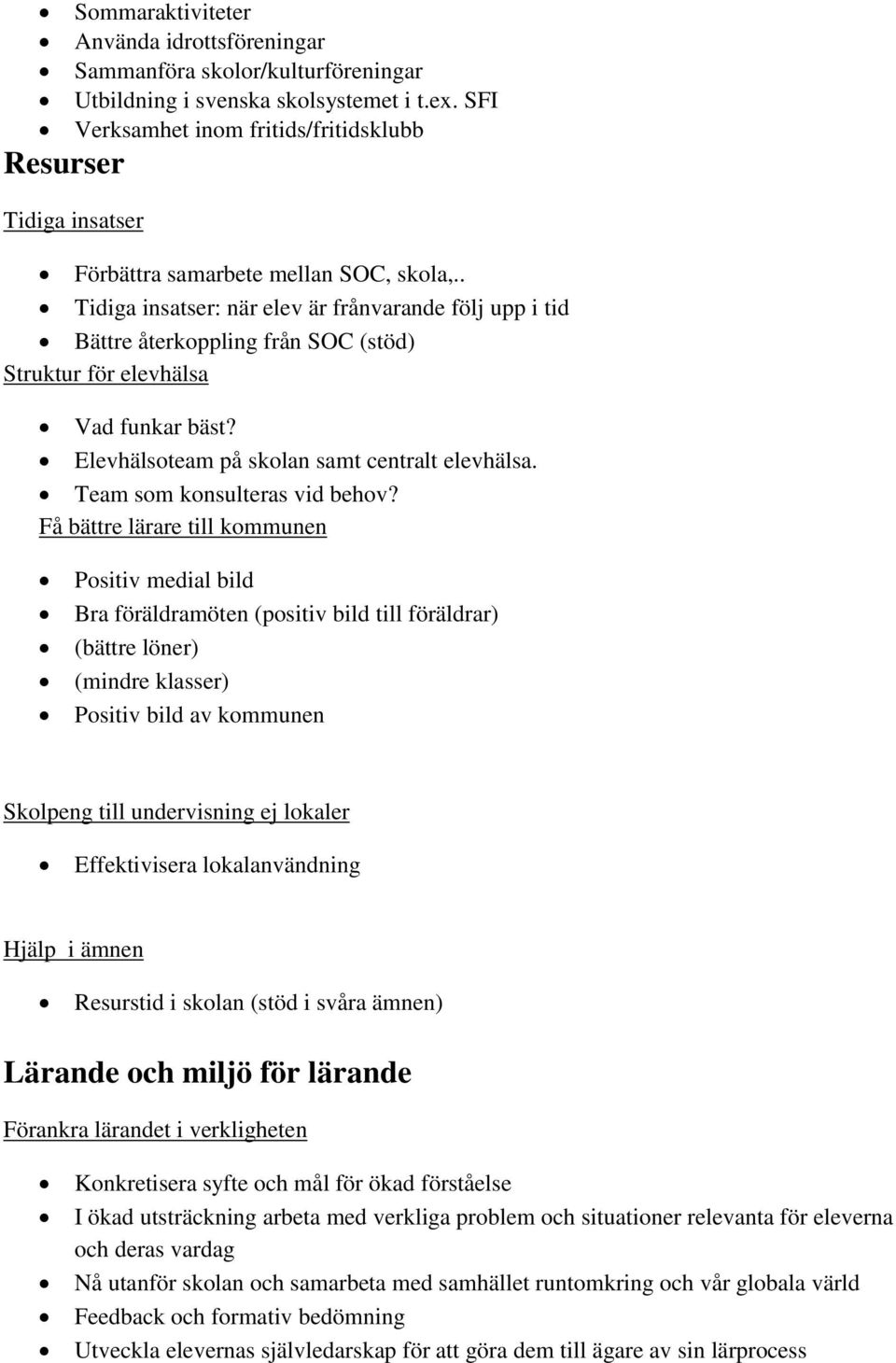 . Tidiga insatser: när elev är frånvarande följ upp i tid Bättre återkoppling från SOC (stöd) Struktur för elevhälsa Vad funkar bäst? Elevhälsoteam på skolan samt centralt elevhälsa.