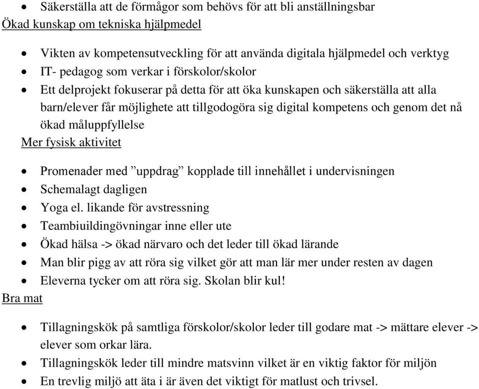 måluppfyllelse Mer fysisk aktivitet Promenader med uppdrag kopplade till innehållet i undervisningen Schemalagt dagligen Yoga el.