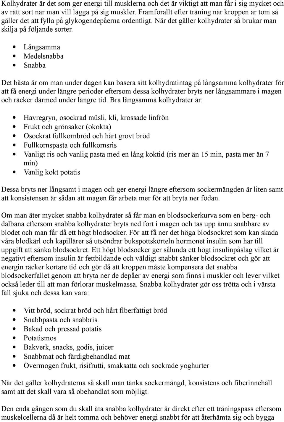 Långsamma Medelsnabba Snabba Det bästa är om man under dagen kan basera sitt kolhydratintag på långsamma kolhydrater för att få energi under längre perioder eftersom dessa kolhydrater bryts ner