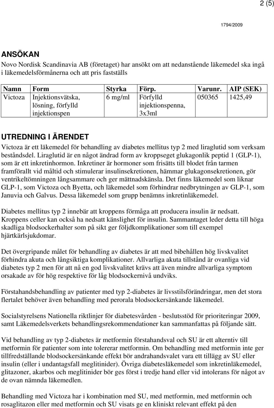 mellitus typ 2 med liraglutid som verksam beståndsdel. Liraglutid är en något ändrad form av kroppseget glukagonlik peptid 1 (GLP-1), som är ett inkretinhormon.