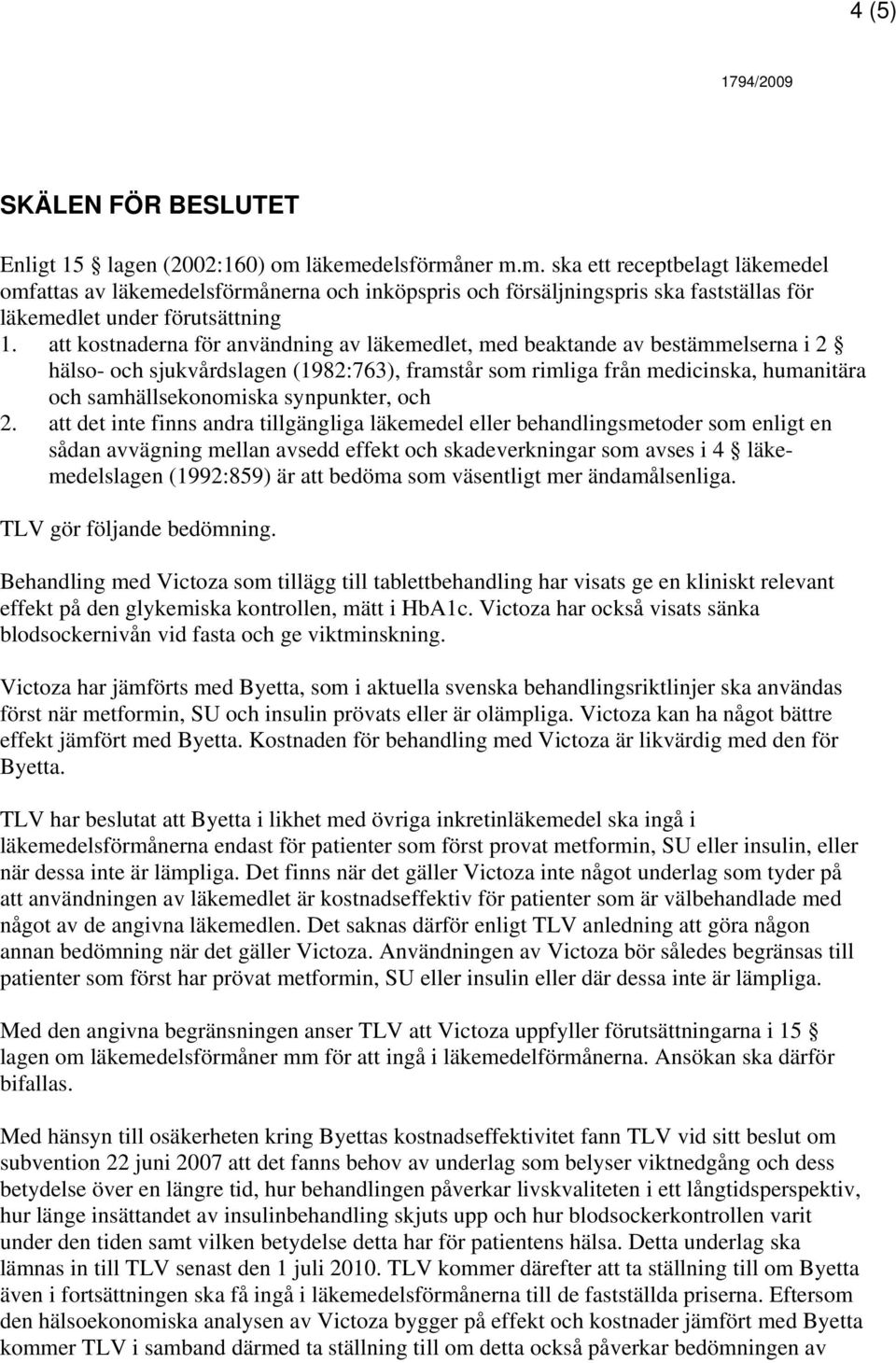 att kostnaderna för användning av läkemedlet, med beaktande av bestämmelserna i 2 hälso- och sjukvårdslagen (1982:763), framstår som rimliga från medicinska, humanitära och samhällsekonomiska