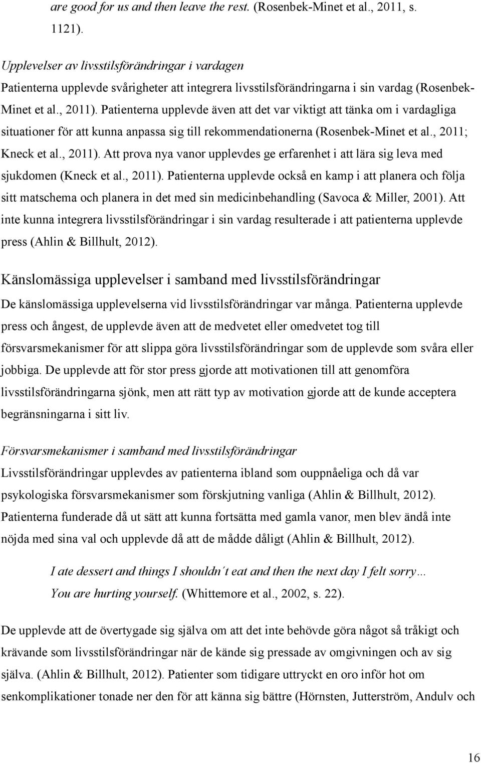 Patienterna upplevde även att det var viktigt att tänka om i vardagliga situationer för att kunna anpassa sig till rekommendationerna (Rosenbek-Minet et al., 2011; Kneck et al., 2011).