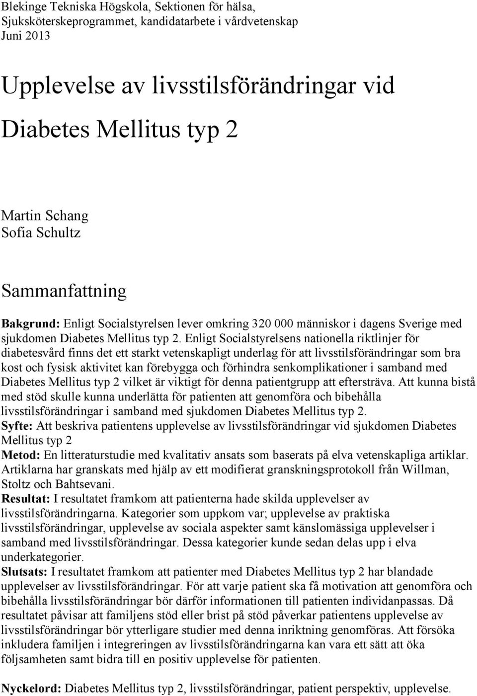 Enligt Socialstyrelsens nationella riktlinjer för diabetesvård finns det ett starkt vetenskapligt underlag för att livsstilsförändringar som bra kost och fysisk aktivitet kan förebygga och förhindra