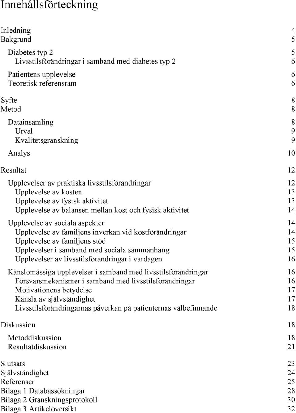 aktivitet 14 Upplevelse av sociala aspekter 14 Upplevelse av familjens inverkan vid kostförändringar 14 Upplevelse av familjens stöd 15 Upplevelser i samband med sociala sammanhang 15 Upplevelser av