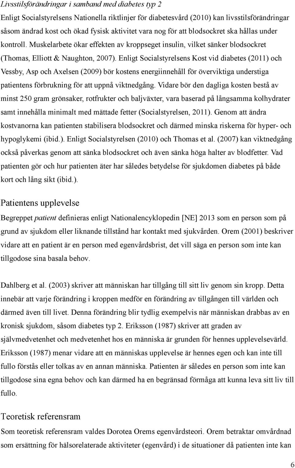 Enligt Socialstyrelsens Kost vid diabetes (2011) och Vessby, Asp och Axelsen (2009) bör kostens energiinnehåll för överviktiga understiga patientens förbrukning för att uppnå viktnedgång.