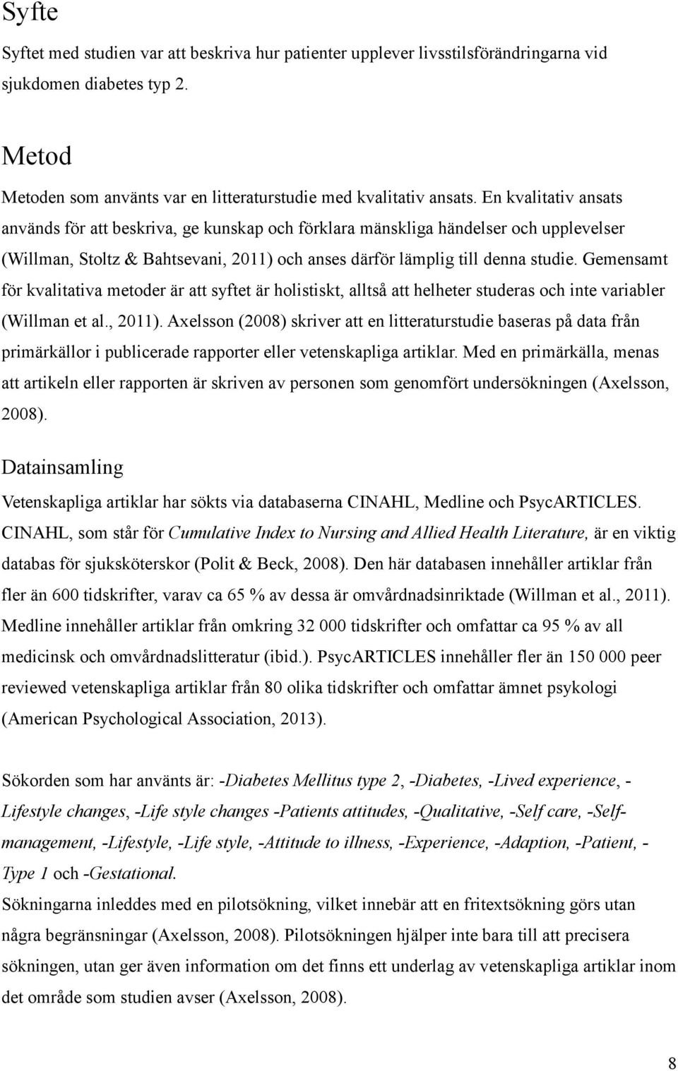 Gemensamt för kvalitativa metoder är att syftet är holistiskt, alltså att helheter studeras och inte variabler (Willman et al., 2011).