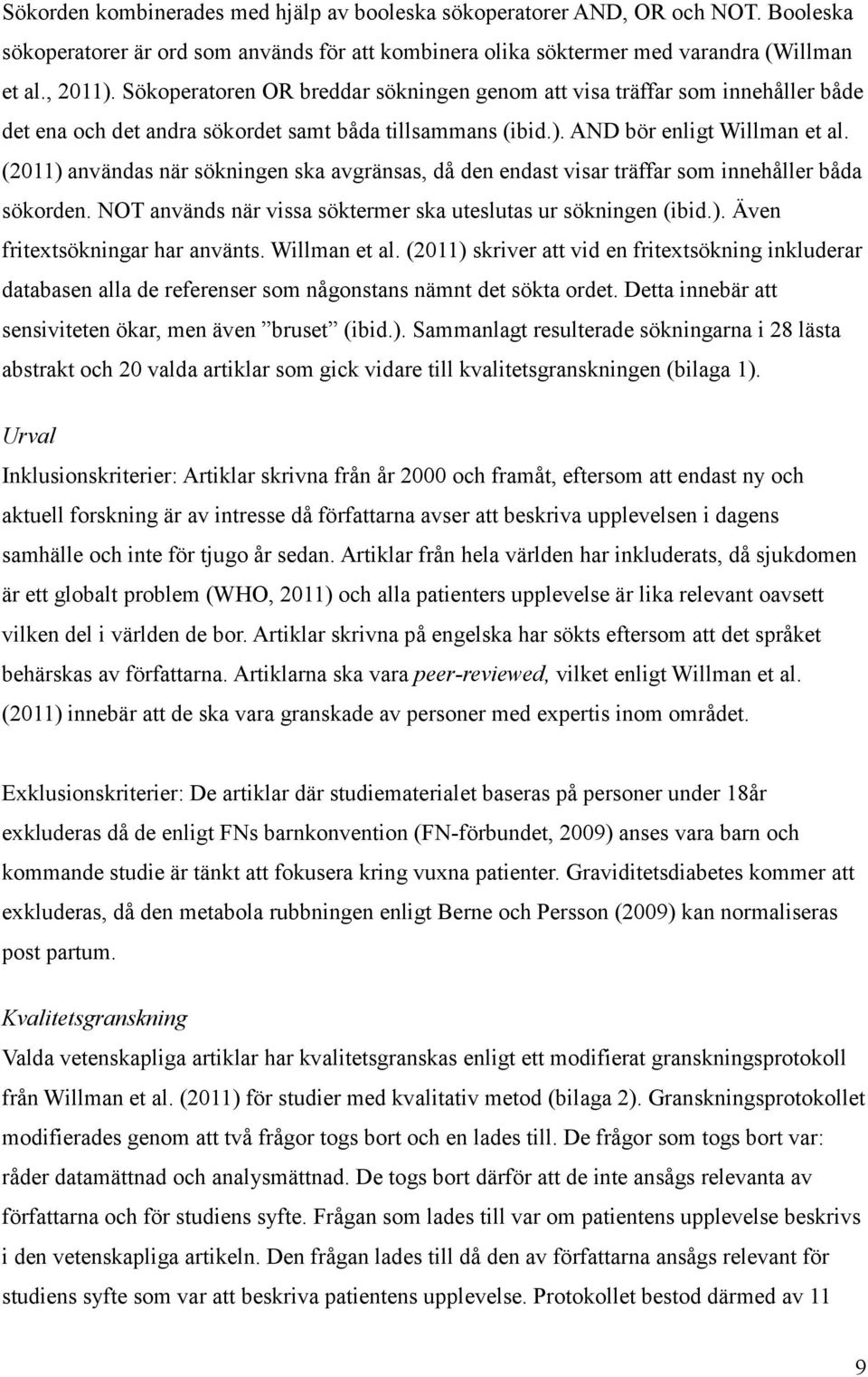 (2011) användas när sökningen ska avgränsas, då den endast visar träffar som innehåller båda sökorden. NOT används när vissa söktermer ska uteslutas ur sökningen (ibid.). Även fritextsökningar har använts.