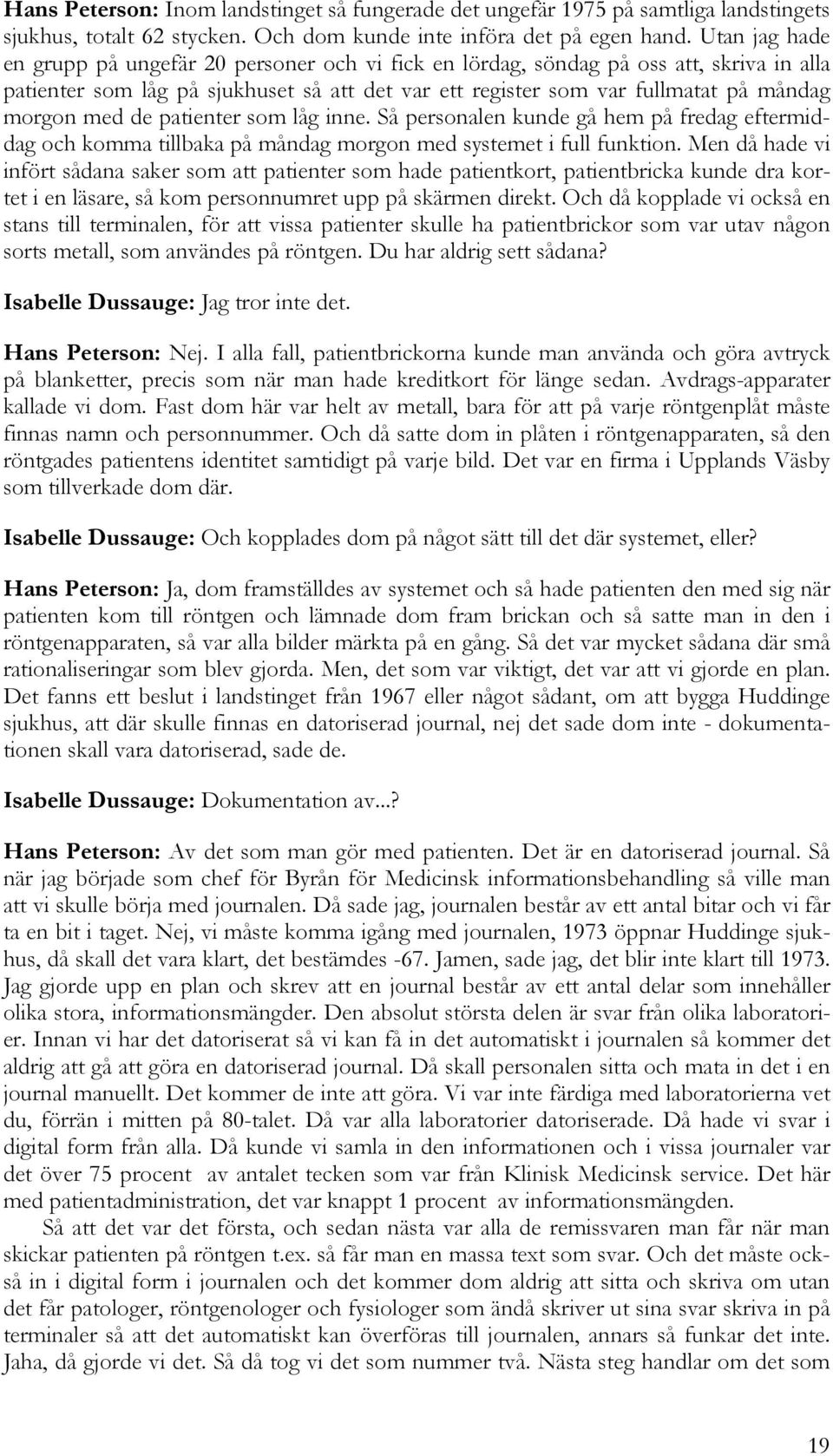 med de patienter som låg inne. Så personalen kunde gå hem på fredag eftermiddag och komma tillbaka på måndag morgon med systemet i full funktion.