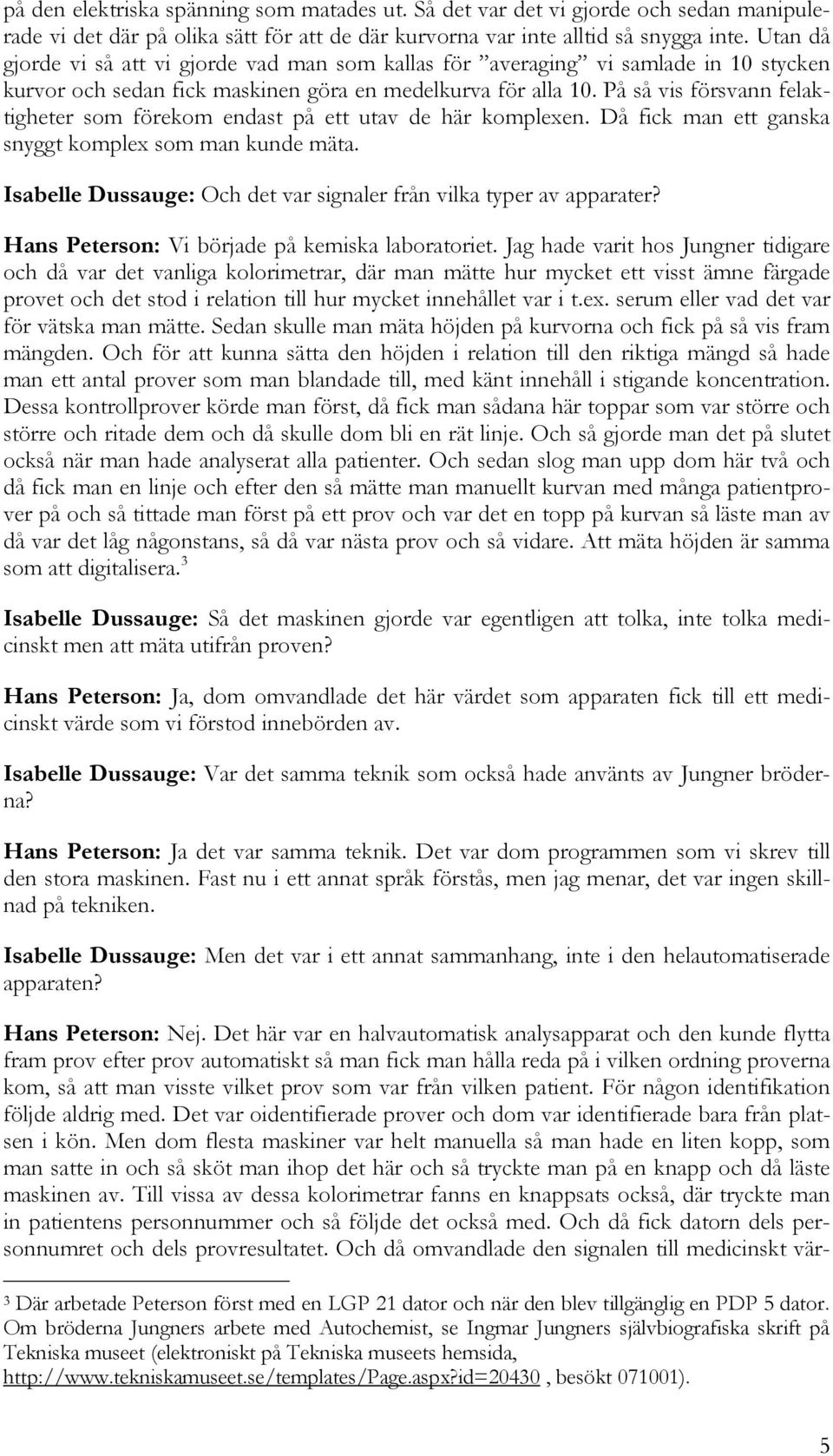 På så vis försvann felaktigheter som förekom endast på ett utav de här komplexen. Då fick man ett ganska snyggt komplex som man kunde mäta.