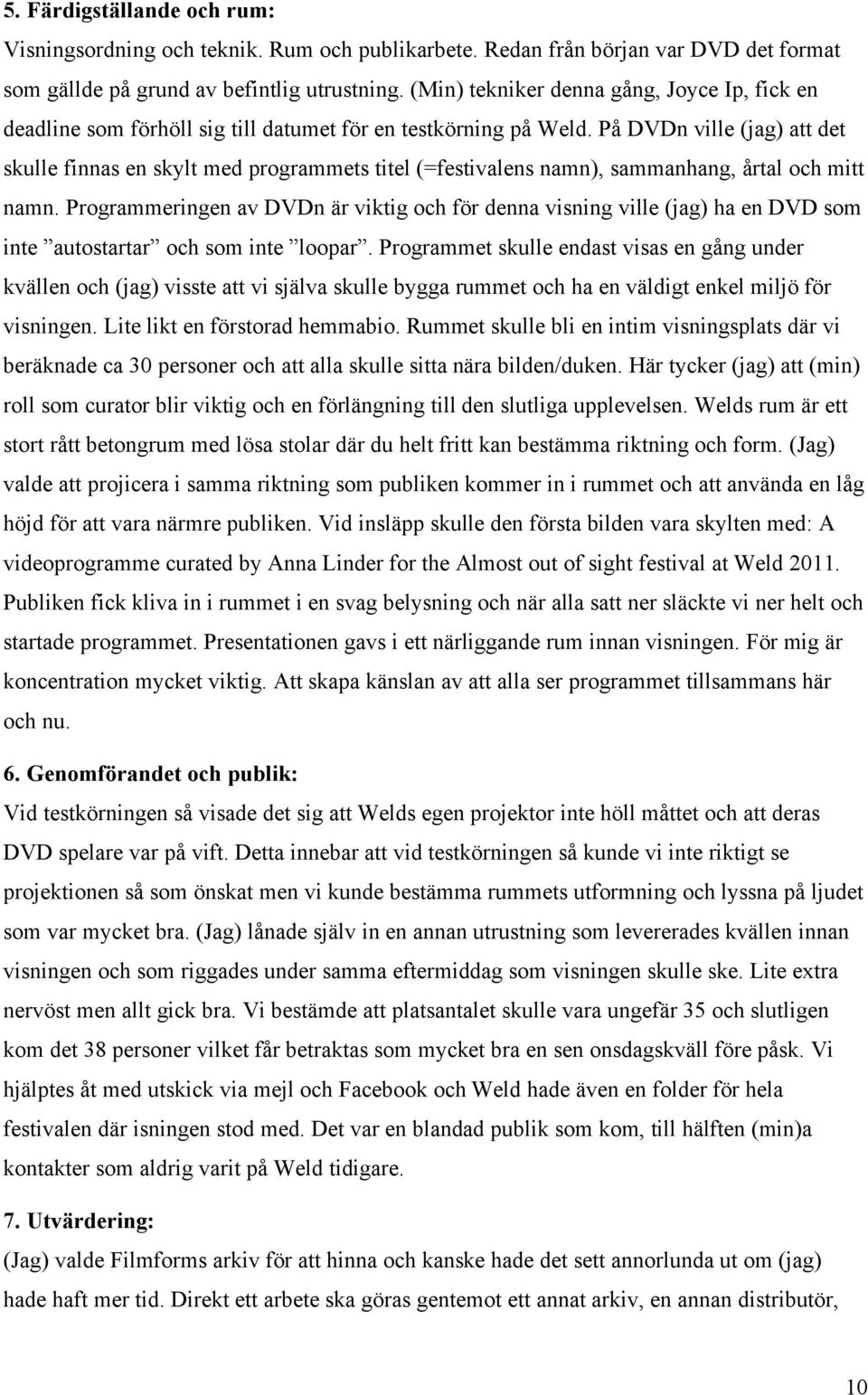 På DVDn ville (jag) att det skulle finnas en skylt med programmets titel (=festivalens namn), sammanhang, årtal och mitt namn.