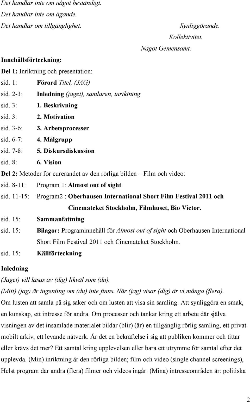 Arbetsprocesser sid. 6-7: 4. Målgrupp sid. 7-8: 5. Diskursdiskussion sid. 8: 6. Vision Del 2: Metoder för curerandet av den rörliga bilden Film och video: sid.