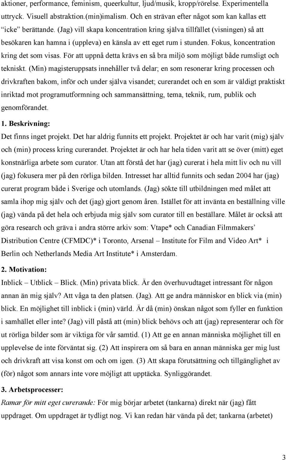 För att uppnå detta krävs en så bra miljö som möjligt både rumsligt och tekniskt.