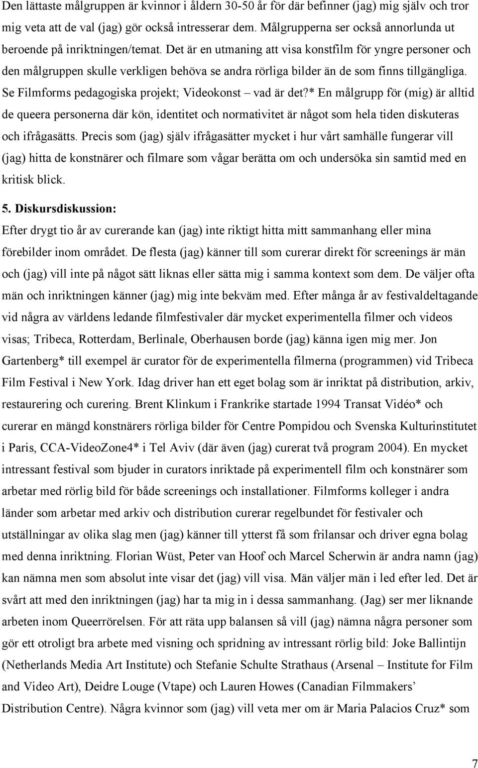 Det är en utmaning att visa konstfilm för yngre personer och den målgruppen skulle verkligen behöva se andra rörliga bilder än de som finns tillgängliga.