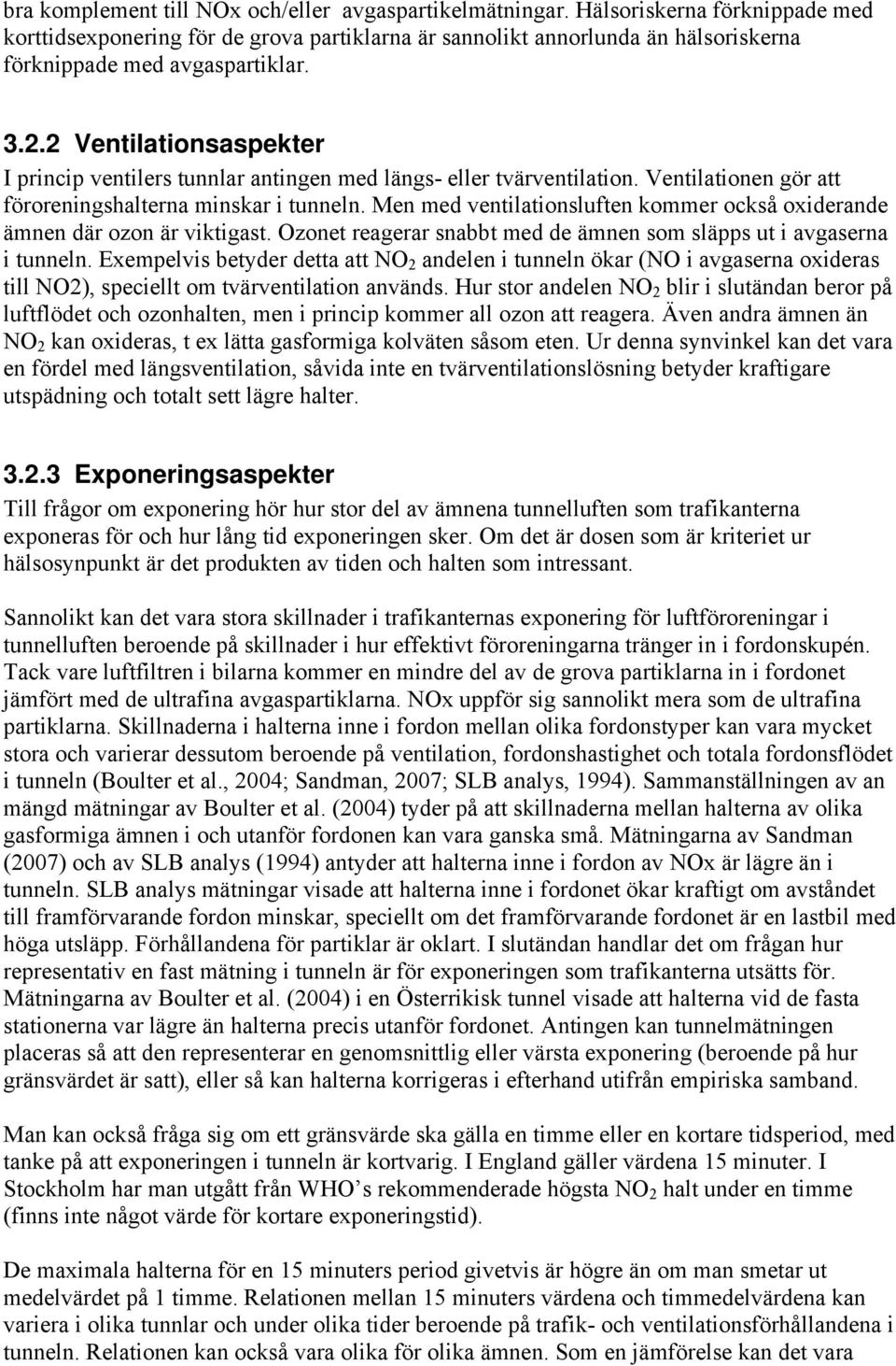2 Ventilationsaspekter I princip ventilers tunnlar antingen med längs- eller tvärventilation. Ventilationen gör att föroreningshalterna minskar i tunneln.