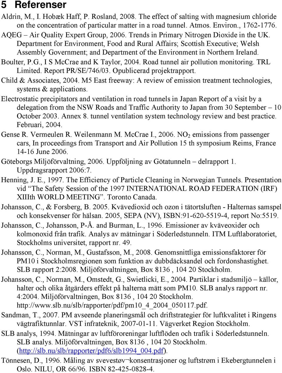 Department for Environment, Food and Rural Affairs; Scottish Executive; Welsh Assembly Government; and Department of the Environment in Northern Ireland. Boulter, P.G., I S McCrae and K Taylor, 2004.