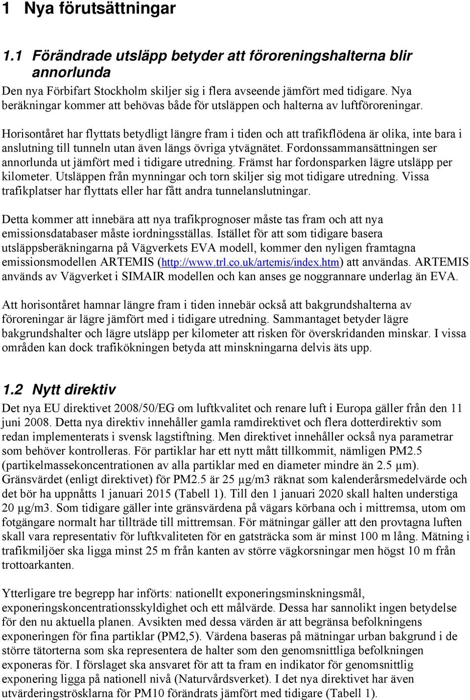 Horisontåret har flyttats betydligt längre fram i tiden och att trafikflödena är olika, inte bara i anslutning till tunneln utan även längs övriga ytvägnätet.