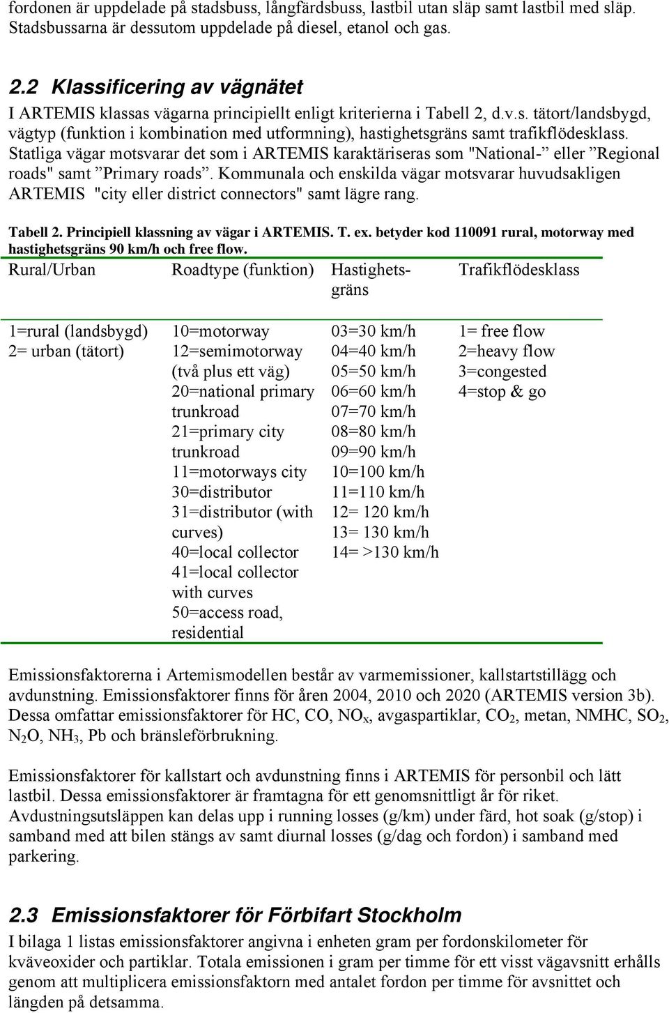 Statliga vägar motsvarar det som i ARTEMIS karaktäriseras som "National- eller Regional roads" samt Primary roads.