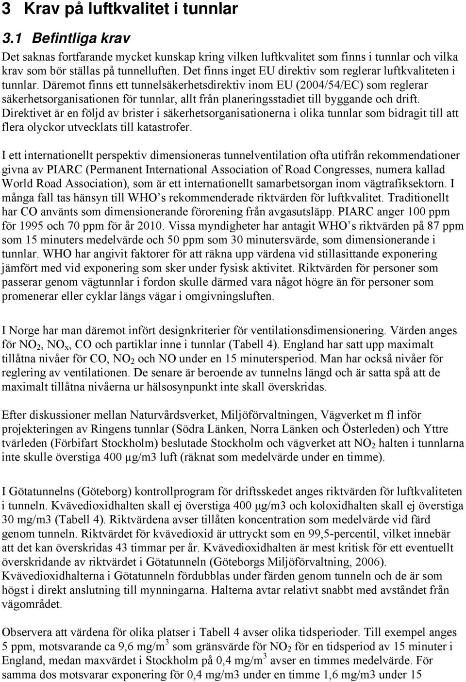 Däremot finns ett tunnelsäkerhetsdirektiv inom EU (2004/54/EC) som reglerar säkerhetsorganisationen för tunnlar, allt från planeringsstadiet till byggande och drift.